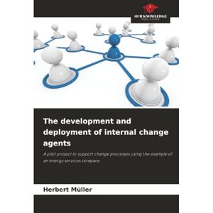 Müller, Herbert The development and deployment of internal change agents: A pilot project to support change processes using the example of an energy services company Müller, Herbert The development and deployment of internal change agents: A pilot project to support change processes using the example of an energy services company