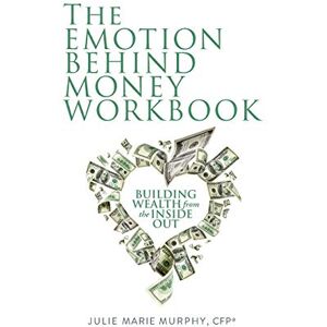 Murphy, Julie The Emotion Behind Money Workbook: Building Wealth from the Inside Out Murphy, Julie The Emotion Behind Money Workbook: Building Wealth from the Inside Out