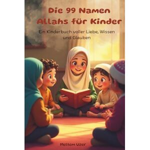 Uzer, Meltem Die 99 Namen Allahs für Kinder: Ein Kinderbuch voller Liebe, Wissen und Glauben Uzer, Meltem Die 99 Namen Allahs für Kinder: Ein Kinderbuch voller Liebe, Wissen und Glauben