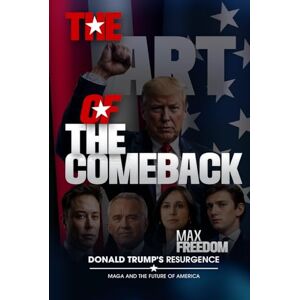 Freedom, Max The Art of the Comeback: Donald Trump's Resurgence, MAGA and the Future of America (VOICES OF LIBERTY) Freedom, Max The Art of the Comeback: Donald Trump's Resurgence, MAGA and the Future of America (VOICES OF LIBERTY)