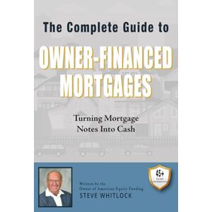 Whitlock, Steve The Complete Guide to Owner-Financed Mortgages: Turning Mortgage Notes into Cash Whitlock, Steve The Complete Guide to Owner-Financed Mortgages: Turning Mortgage Notes into Cash