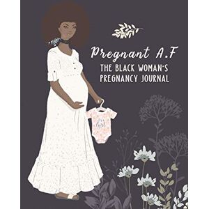 And The Beautiful, The Black Pregnant A.F The Black Woman's Pregnancy Journal: Premium Pregnancy Planner Workbook And Journal With Prompts Worksheets, To-Do Lists and Checklists ... Week The Best Gift The Expecting Mom-To-Be And The Beautiful, The Black Pregnant A.F The Black Woman's Pregnancy Journal: Premium Pregnancy Planner Workbook And Journal With Prompts Worksheets, To-Do Lists and Checklists ... Week The Best Gift The Expecting Mom-To-Be