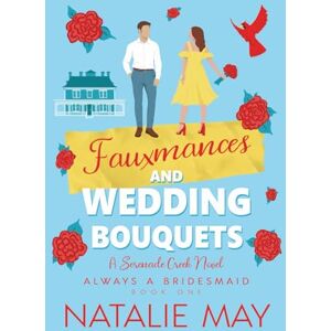 May, Natalie Fauxmances and Wedding Bouquets: A Serenade Creek Novel: 1 (Always a Bridesmaid) May, Natalie Fauxmances and Wedding Bouquets: A Serenade Creek Novel: 1 (Always a Bridesmaid)