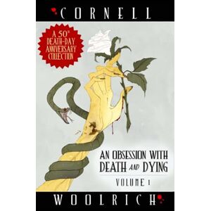 Woolrich, Cornell An Obsession with Death and Dying: Volume One Woolrich, Cornell An Obsession with Death and Dying: Volume One