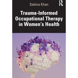 Khan, Sabina Trauma-Informed Occupational Therapy in Women’s Health Khan, Sabina Trauma-Informed Occupational Therapy in Women’s Health