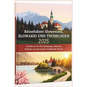Gage, Carolyn J. Reiseführer Slowenien, Slowakei und Tschechien 2025: Entdecken Sie das Herz Mitteleuropas: Malerische Roadtrips, versteckte Juwelen und kulturelle Wunder Gage, Carolyn J. Reiseführer Slowenien, Slowakei und Tschechien 2025: Entdecken Sie das Herz Mitteleuropas: Malerische Roadtrips, versteckte Juwelen und kulturelle Wunder