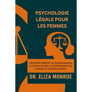 Monroe, Dr. Eliza Psychologie médico-légale pour les femmes: Guide complet sur les délinquantes, la violence sexiste, la santé mentale et les préjugés du système judiciaire Monroe, Dr. Eliza Psychologie médico-légale pour les femmes: Guide complet sur les délinquantes, la violence sexiste, la santé mentale et les préjugés du système judiciaire