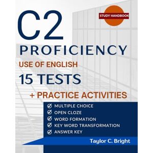 Taylor C2 Proficiency in Focus: Use of English 15 Tests + Practice Activities: CPE with Answer Key Taylor C2 Proficiency in Focus: Use of English 15 Tests + Practice Activities: CPE with Answer Key