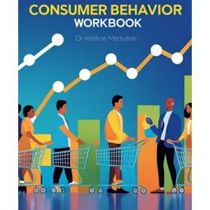 Medyanik, Dr. Kristine K Consumer Behavior Workbook Medyanik, Dr. Kristine K Consumer Behavior Workbook