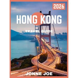 JOE, JONNE Hong Kong Travel Guide 2026: An Unforgettable Journey Through Culture, Cuisine, and Contrasts JOE, JONNE Hong Kong Travel Guide 2026: An Unforgettable Journey Through Culture, Cuisine, and Contrasts