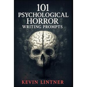 Lintner, Kevin 101 Psychological Horror Writing Prompts Lintner, Kevin 101 Psychological Horror Writing Prompts
