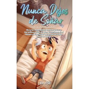 Mills, Ellen Nunca Dejes de Soñar: Historias inspiradoras de chicos únicos y maravillosos sobre el valor, la confianza en sí mismos y el potencial que encierran ... sueños (Libros Motivadores para Niños) Mills, Ellen Nunca Dejes de Soñar: Historias inspiradoras de chicos únicos y maravillosos sobre el valor, la confianza en sí mismos y el potencial que encierran ... sueños (Libros Motivadores para Niños)