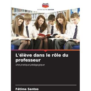 Santos, Fátima L'élève dans le rôle du professeur: Une pratique pédagogique Santos, Fátima L'élève dans le rôle du professeur: Une pratique pédagogique
