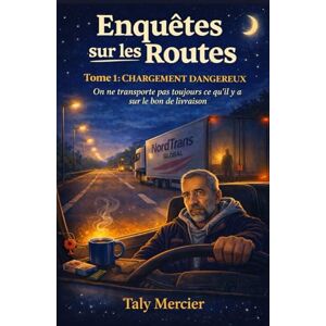 MERCIER, Taly Enquêtes sur les routes – Tome 1 : Chargement dangereux: Un roman immersif, tendu et chaleureux à la fois, où l’on enquête sans arme ni badge, ... de l’instinct… et beaucoup de kilomètres. MERCIER, Taly Enquêtes sur les routes – Tome 1 : Chargement dangereux: Un roman immersif, tendu et chaleureux à la fois, où l’on enquête sans arme ni badge, ... de l’instinct… et beaucoup de kilomètres.