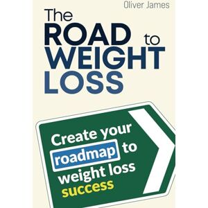 James, Oliver The Road To Weight Loss: Create Your Roadmap To Weight Loss Success James, Oliver The Road To Weight Loss: Create Your Roadmap To Weight Loss Success