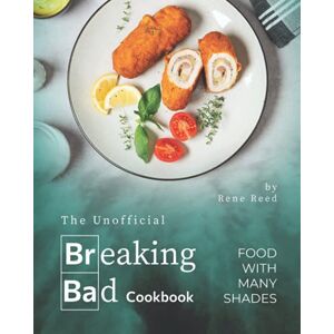 Reed, Rene The Unofficial Breaking Bad Cookbook: Food with Many Shades Reed, Rene The Unofficial Breaking Bad Cookbook: Food with Many Shades