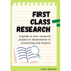 Brooks, Chris First Class Research: A guide to your research project or dissertation in accounting and finance Brooks, Chris First Class Research: A guide to your research project or dissertation in accounting and finance