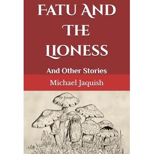 Jaquish, Michael James Fatu And The Lioness: And Other Stories Jaquish, Michael James Fatu And The Lioness: And Other Stories