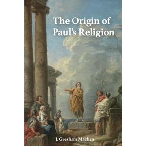 Machen, J. Gresham The Origin of Paul's Religion Machen, J. Gresham The Origin of Paul's Religion