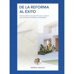 Araujo, Sra Patricia De la Reforma al Èxito: Gestiòn integral de reformas: còmo planificar, controlar y rentabilizar proyectos minimizando riesgos y maximizando valor Araujo, Sra Patricia De la Reforma al Èxito: Gestiòn integral de reformas: còmo planificar, controlar y rentabilizar proyectos minimizando riesgos y maximizando valor