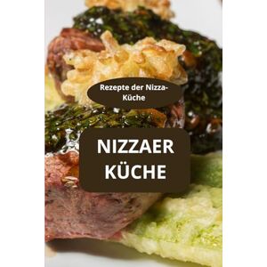 AHOLOUKPE, Herve Nizzaer Küche: Rezepte der Nizza-Küche Kulinarisches Nizza Traditionelle Rezepte aus Nizza AHOLOUKPE, Herve Nizzaer Küche: Rezepte der Nizza-Küche Kulinarisches Nizza Traditionelle Rezepte aus Nizza