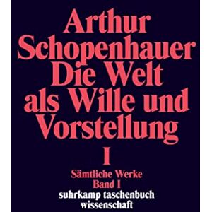 Schopenhauer, Arthur Die Welt als Wille und Vorstellung I: Sämtliche Werke in fünf Bänden, Band 1 Schopenhauer, Arthur Die Welt als Wille und Vorstellung I: Sämtliche Werke in fünf Bänden, Band 1