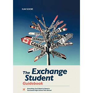 Schewe, Olav The Exchange Student Guidebook: Everything You'll Need to Spend a Successful High School Year Abroad Schewe, Olav The Exchange Student Guidebook: Everything You'll Need to Spend a Successful High School Year Abroad