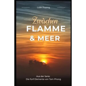 Truong, Luân Die Fünf Elemente von Tam Phong: Band 3: Zwischen Flamme und Meer Truong, Luân Die Fünf Elemente von Tam Phong: Band 3: Zwischen Flamme und Meer