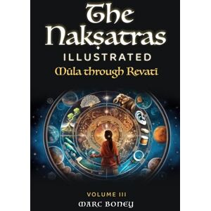 Boney, Marc Nakṣatras Illustrated: Mūla through Revati Boney, Marc Nakṣatras Illustrated: Mūla through Revati
