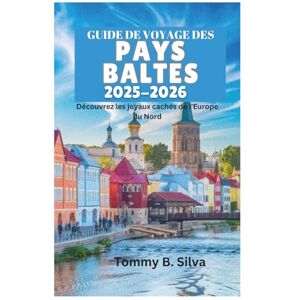 Silva GUIDE DE VOYAGE DES PAYS BALTES 2025-2026: Découvrez les joyaux cachés de l'Europe du Nord Silva GUIDE DE VOYAGE DES PAYS BALTES 2025-2026: Découvrez les joyaux cachés de l'Europe du Nord