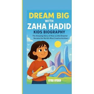 HYDEN, KYRA DREAM BIG WITH ZAHA HADID: Biography for kids: The Amazing Story of How a Little Dreamer Became the World’s Most Creative Architect HYDEN, KYRA DREAM BIG WITH ZAHA HADID: Biography for kids: The Amazing Story of How a Little Dreamer Became the World’s Most Creative Architect