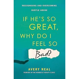Avery If He's So Great, Why Do I Feel So Bad?: Recognising and Overcoming Subtle Abuse Avery If He's So Great, Why Do I Feel So Bad?: Recognising and Overcoming Subtle Abuse