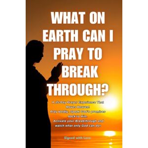 Publication, Signed with Love What On Earth Can I Pray To Break Through?: Urgent: For Those Who’ve Tried Everything, Waited, and Still Feel Stuck — Pray These Powerful Words That ... by Declaring God’s Promises Back to Him. Publication, Signed with Love What On Earth Can I Pray To Break Through?: Urgent: For Those Who’ve Tried Everything, Waited, and Still Feel Stuck — Pray These Powerful Words That ... by Declaring God’s Promises Back to Him.