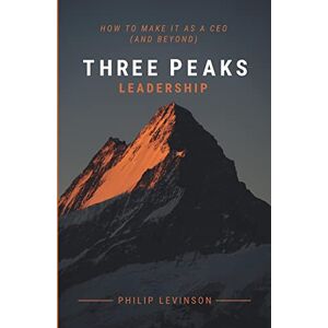 Levinson, Philip Three Peaks Leadership: How to make it as a CEO (and beyond) Levinson, Philip Three Peaks Leadership: How to make it as a CEO (and beyond)