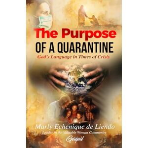 de Liendo, Marly Echenique The Purpose of a Quarantine: God’s Language in Times of Crisis de Liendo, Marly Echenique The Purpose of a Quarantine: God’s Language in Times of Crisis