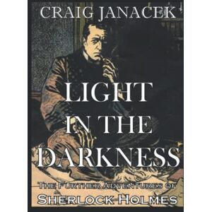 Janacek, Craig LIGHT IN THE DARKNESS: The Further Adventures of Sherlock Holmes Janacek, Craig LIGHT IN THE DARKNESS: The Further Adventures of Sherlock Holmes