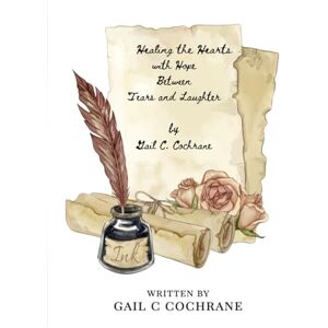 C. Cochrane, Gail Healing Hearts With Hope Between Life's Tears And Laughter C. Cochrane, Gail Healing Hearts With Hope Between Life's Tears And Laughter