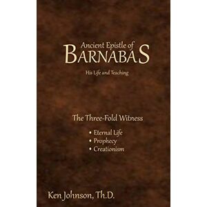 Johnson Th.D, Ken Ancient Epistle of Barnabas: His Life and Teachings Johnson Th.D, Ken Ancient Epistle of Barnabas: His Life and Teachings