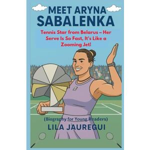 JAUREGUI, LILA MEET ARYNA SABALENKA: Tennis Star from Belarus – Her Serve Is So Fast, It’s Like a Zooming Jet! (Biography for Young Readers) JAUREGUI, LILA MEET ARYNA SABALENKA: Tennis Star from Belarus – Her Serve Is So Fast, It’s Like a Zooming Jet! (Biography for Young Readers)