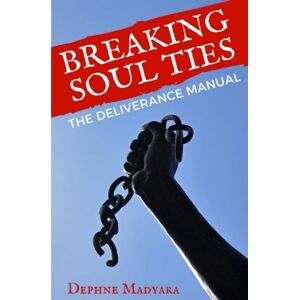 Madyara, Dephne Breaking Soul Ties: The Deliverance Manual Madyara, Dephne Breaking Soul Ties: The Deliverance Manual