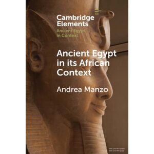 Manzo, Andrea Ancient Egypt in its African Context: Economic Networks, Social and Cultural Interactions (Elements in Ancient Egypt in Context) Manzo, Andrea Ancient Egypt in its African Context: Economic Networks, Social and Cultural Interactions (Elements in Ancient Egypt in Context)