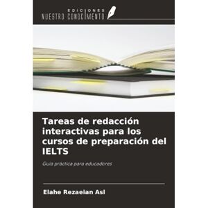 Rezaeian Asl, Elahe Tareas de redacción interactivas para los cursos de preparación del IELTS: Guía práctica para educadores Rezaeian Asl, Elahe Tareas de redacción interactivas para los cursos de preparación del IELTS: Guía práctica para educadores