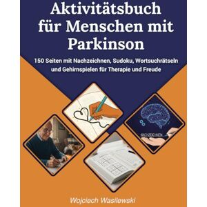 Wasilewski, Wojciech Aktivitätsbuch für Menschen mit Parkinson: 150 Seiten mit Nachzeichnen, Sudoku, Wortsuchrätseln und Gehirnspielen für Therapie und Freude (Parkinson Hilfe Serie) Wasilewski, Wojciech Aktivitätsbuch für Menschen mit Parkinson: 150 Seiten mit Nachzeichnen, Sudoku, Wortsuchrätseln und Gehirnspielen für Therapie und Freude (Parkinson Hilfe Serie)