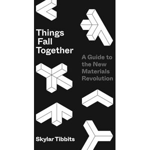 Tibbits Things Fall Together: A Guide to the New Materials Revolution Tibbits Things Fall Together: A Guide to the New Materials Revolution