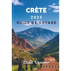 Vennor, Elias CRÈTE 2025 GUIDE DE VOYAGE: Conçu pour les personnes qui veulent voir plus et moins stresser Vennor, Elias CRÈTE 2025 GUIDE DE VOYAGE: Conçu pour les personnes qui veulent voir plus et moins stresser