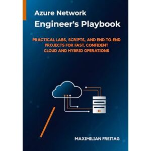 Freitag, Maximilian Azure Network Engineer’s Playbook: Practical Labs, Scripts, and End-to-End Projects for Fast, Confident Cloud and Hybrid Operations (The Azure Network Engineer’s Toolkit) Freitag, Maximilian Azure Network Engineer’s Playbook: Practical Labs, Scripts, and End-to-End Projects for Fast, Confident Cloud and Hybrid Operations (The Azure Network Engineer’s Toolkit)