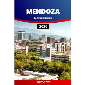 AVA, OLIVIA MENDOZA REISEFÜHRER 2026: Entdecken Sie die Wunder der Anden, probieren Sie Weltklasse-Weine, erkunden Sie historische Städte, feiern Sie Festivals und erleben Sie Abenteuer im Freien. AVA, OLIVIA MENDOZA REISEFÜHRER 2026: Entdecken Sie die Wunder der Anden, probieren Sie Weltklasse-Weine, erkunden Sie historische Städte, feiern Sie Festivals und erleben Sie Abenteuer im Freien.