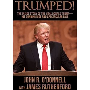 O’Donnell, John R. Trumped!: The Inside Story of the Real Donald Trump-His Cunning Rise and Spectacular Fall O’Donnell, John R. Trumped!: The Inside Story of the Real Donald Trump-His Cunning Rise and Spectacular Fall