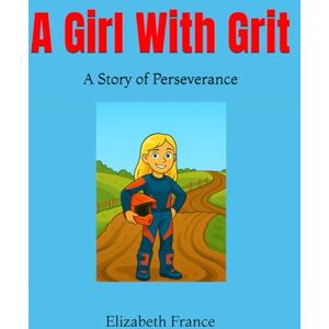 France, Elizabeth A A Girl With Grit: A Story of Perseverance France, Elizabeth A A Girl With Grit: A Story of Perseverance