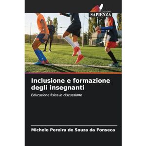 Pereira de Souza Da Fonseca, Michele Inclusione e formazione degli insegnanti: Educazione fisica in discussione Pereira de Souza Da Fonseca, Michele Inclusione e formazione degli insegnanti: Educazione fisica in discussione